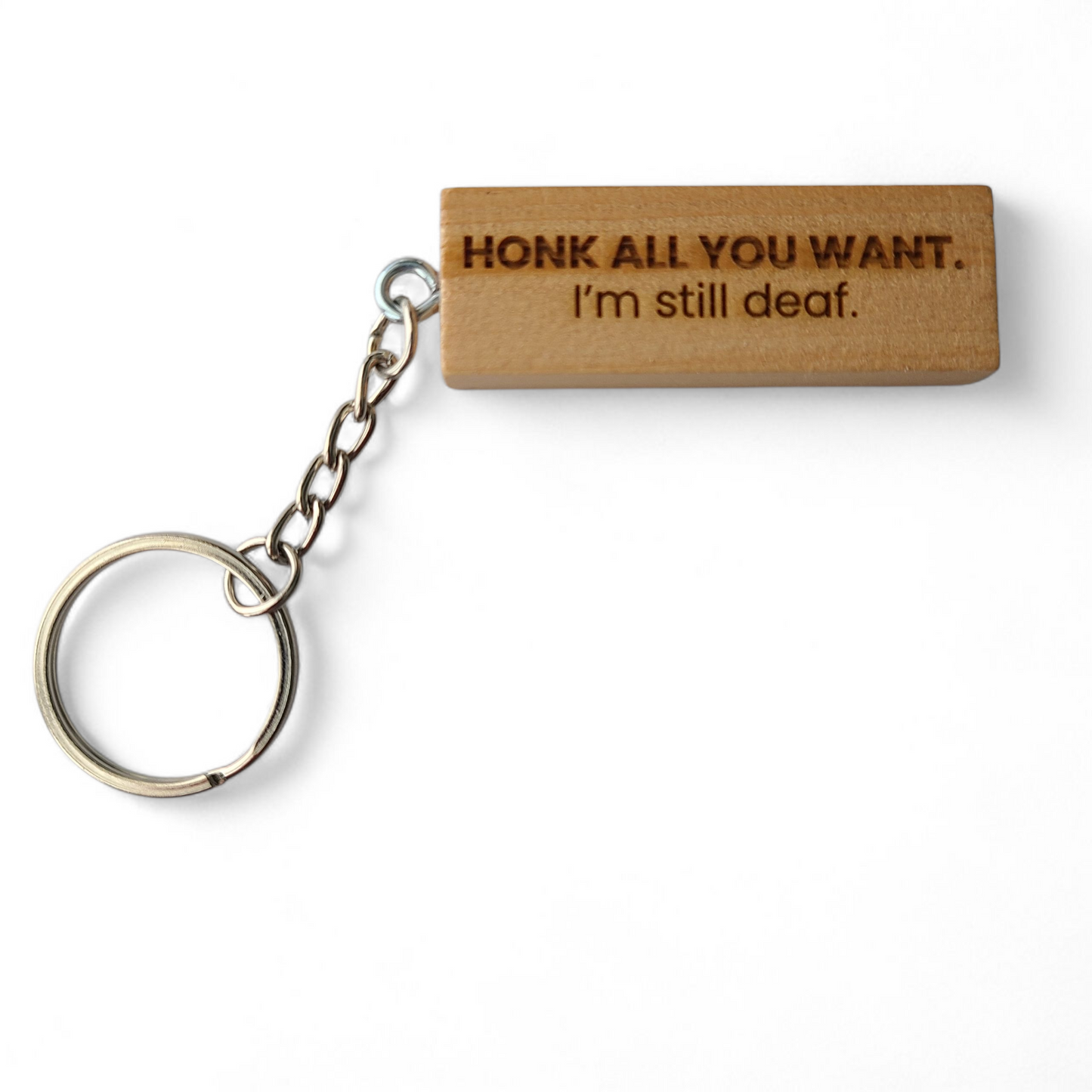 "HONK ALL YOU WANT. I'm still deaf." keychain