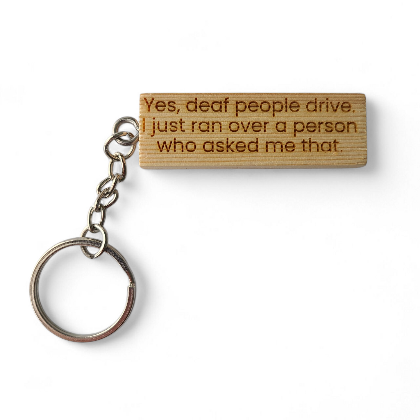 "Yes, deaf people drive. I just ran over a person who asked me that." keychain
